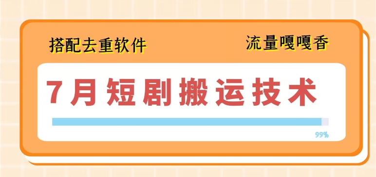 7月最新短剧搬运技术，搭配去重软件操作 - 技研社-技研社