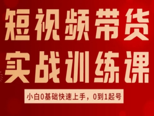 短视频带货实战训练课,好物分享实操,小白0基础快速上手,0到1起号 短视频带货实战训练课,好物分享实操,小白0基础快速上手,0到1起号