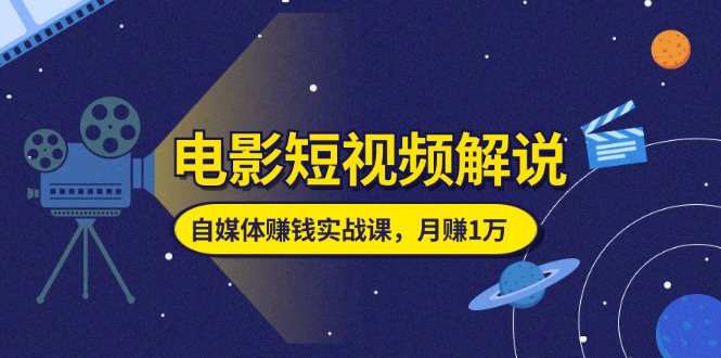 电影短视频解说,自媒体赚钱实战课,教你做电影解说短视频,月赚1万 电影短视频解说,自媒体赚钱实战课,教你做电影解说短视频,月赚1万