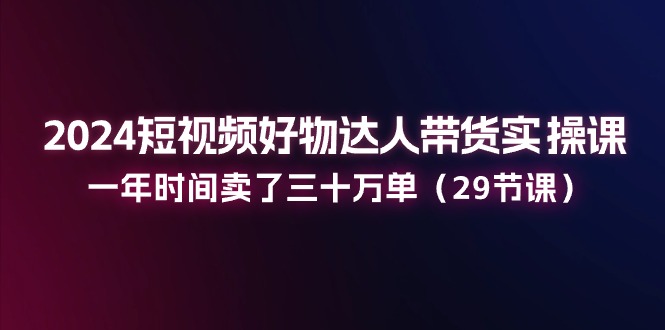 2024短视频好物达人带货实操课-技研社