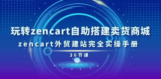 玩转zencart自助搭建卖货商城,zencart外贸建站完全实操手册-36节课 玩转zencart自助搭建卖货商城,zencart外贸建站完全实操手册-36节课