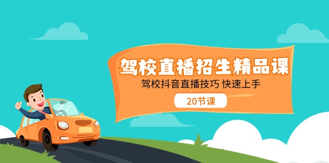 驾校直播招生精品课 驾校抖音直播技巧 快速上手(20节课) 驾校直播招生精品课 驾校抖音直播技巧 快速上手(20节课)