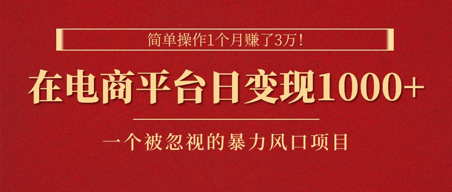 简单操作1个月赚了3万!在电商平台日变现1000+!一个被忽视的暴力风口… 简单操作1个月赚了3万!在电商平台日变现1000+!一个被忽视的暴力风口…