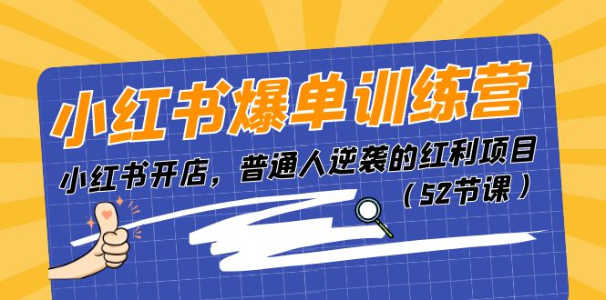 小红书爆单训练营,小红书开店,普通人逆袭的红利项目(52节课) 小红书爆单训练营,小红书开店,普通人逆袭的红利项目(52节课)