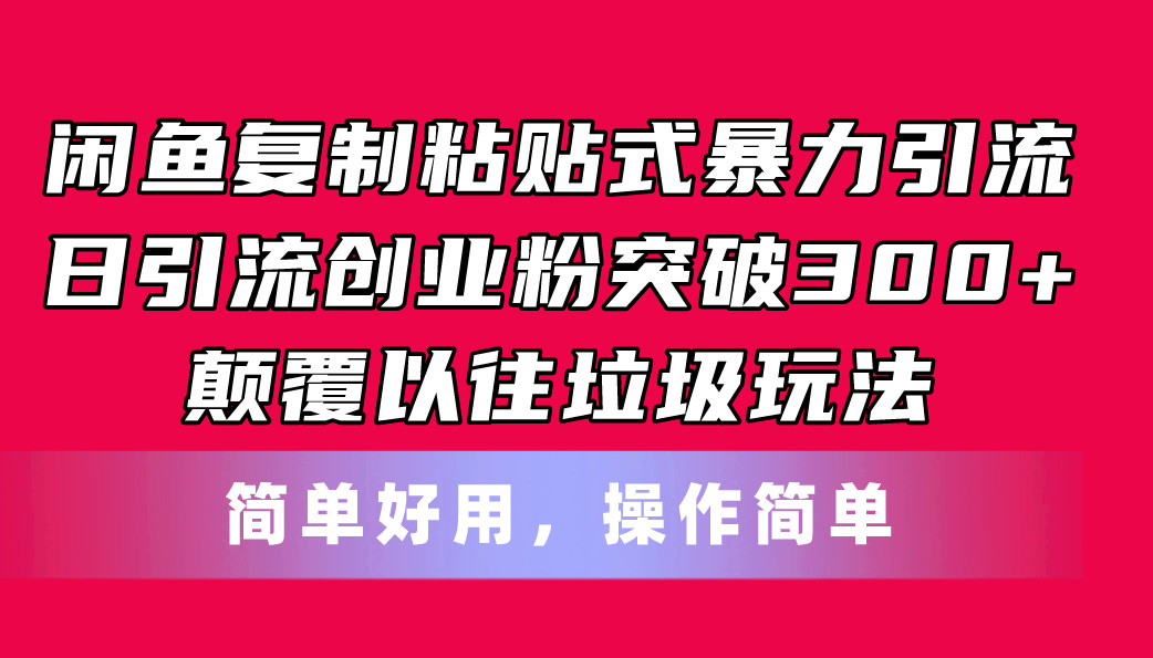 闲鱼复制粘贴式暴力引流,日引流突破300+,颠覆以往垃圾玩法,简单好用 闲鱼复制粘贴式暴力引流,日引流突破300+,颠覆以往垃圾玩法,简单好用