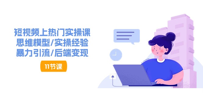 短视频上热门实操课,思维模型/实操经验/暴力引流/后端变现(11节) 短视频上热门实操课,思维模型/实操经验/暴力引流/后端变现(11节)