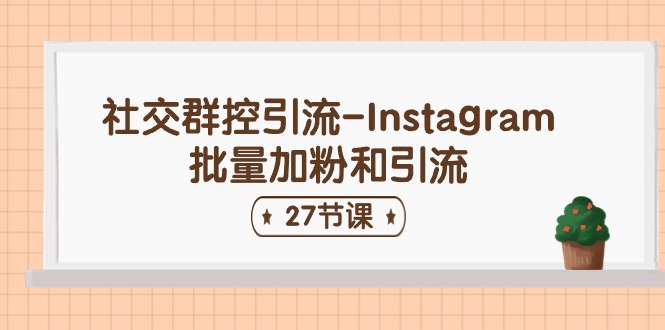 社交群控引流-Instagram批量加粉和引流（27节课） - 技研社-技研社