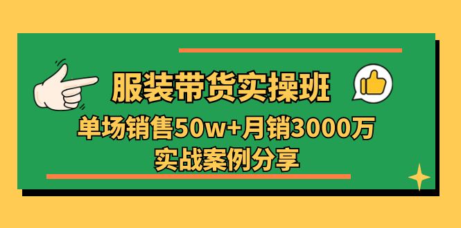服装带货实操培训班:单场销售50w+月销3000万实战案例分享-技研社
