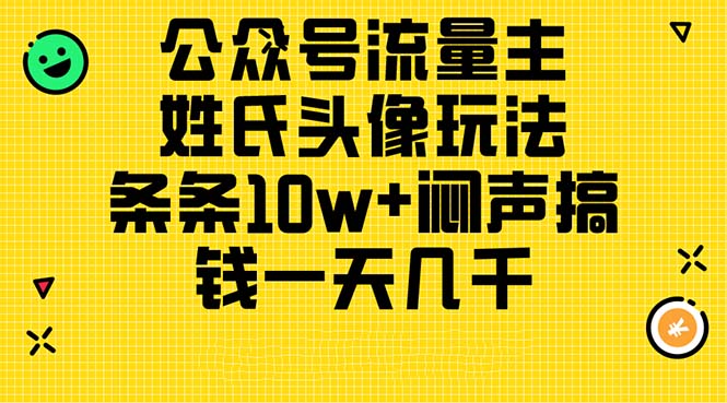 公众号流量主,姓氏头像玩法,条条10w+闷声搞钱一天几千,详细教程 公众号流量主,姓氏头像玩法,条条10w+闷声搞钱一天几千,详细教程