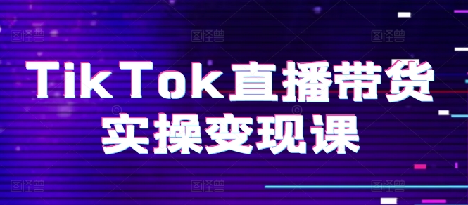 TIKTOK直播带货实操变现课:系统起号、科学复盘、变现链路、直播配置、小店操作流程、团队搭建等。 TIKTOK直播带货实操变现课:系统起号、科学复盘、变现链路、直播配置、小店操作流程、团队搭建等。