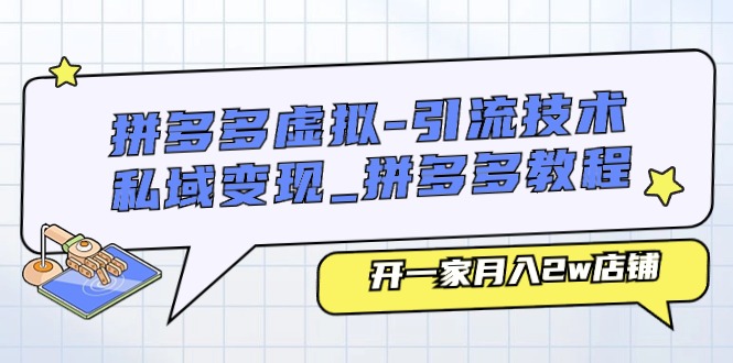 拼多多虚拟-引流技术与私域变现_拼多多教程:开一家月入2w店铺 拼多多虚拟-引流技术与私域变现_拼多多教程:开一家月入2w店铺