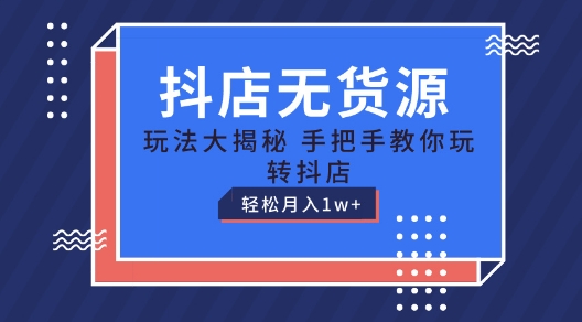 抖店无货源玩法,保姆级教程手把手教你玩转抖店,轻松月入1W+【揭秘】 抖店无货源玩法,保姆级教程手把手教你玩转抖店,轻松月入1W+【揭秘】