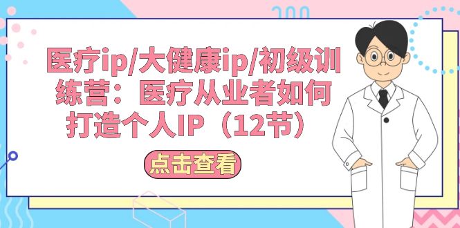 医疗ip/大健康ip/初级训练营:医疗从业者如何打造个人IP(12节) 医疗ip/大健康ip/初级训练营:医疗从业者如何打造个人IP(12节)