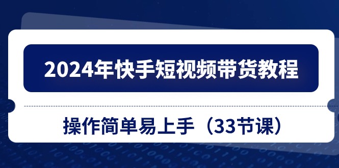 2024年快手短视频带货教程:操作简单易上手-技研社