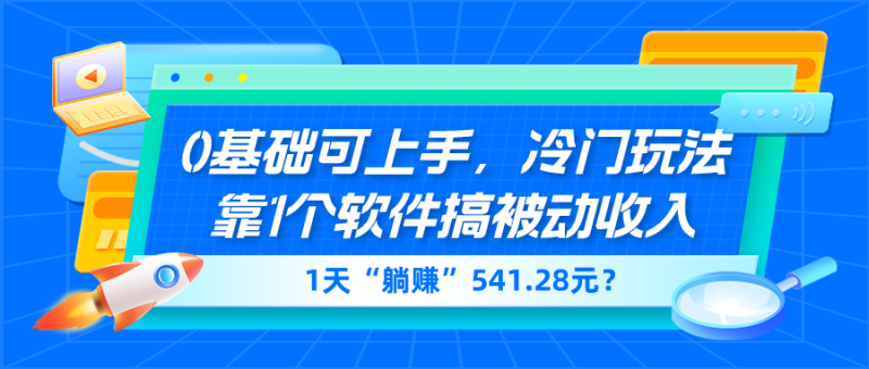 0基础可上手,冷门玩法靠1个软件搞被动收入,1天“躺赚”541.28元? - 技研社-技研社