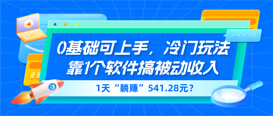 0基础可上手,冷门玩法靠1个软件搞被动收入,1天“躺赚”541.28元? 0基础可上手,冷门玩法靠1个软件搞被动收入,1天“躺赚”541.28元?