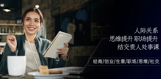 人际关系-思维提升-职场提升-结交贵人处事课:经商/创业/生意/职场/思维 人际关系-思维提升-职场提升-结交贵人处事课:经商/创业/生意/职场/思维