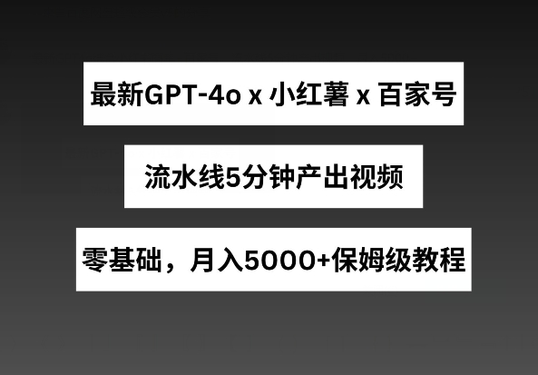 最新GPT4O结合小红书商单+百家号-技研社