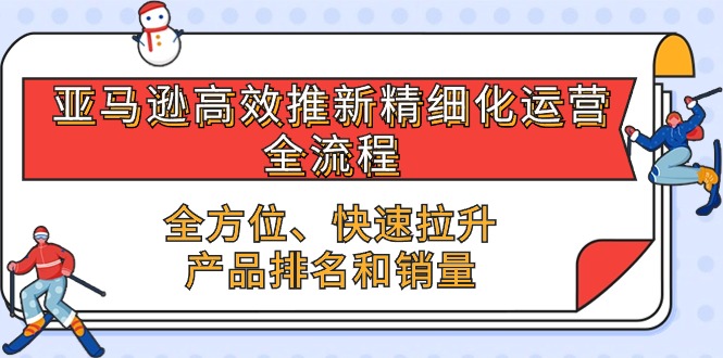 亚马逊-高效推新精细化 运营全流程，全方位、快速 拉升产品排名和销量 - 技研社-技研社