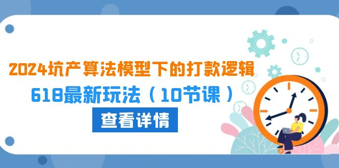 2024坑产算法:618大促打款新策略,10课玩转电商营销 2024坑产算法:618大促打款新策略,10课玩转电商营销