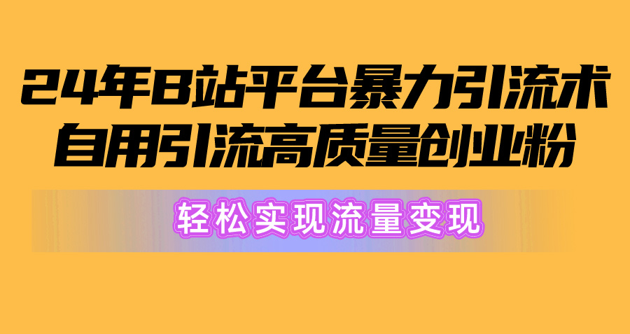 2024年B站引流高质量创业粉:从搬运到变现,,轻松实现流量变现! 2024年B站引流高质量创业粉:从搬运到变现,,轻松实现流量变现!