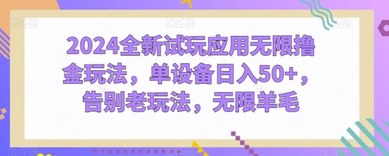 2024全新试玩应用无限撸金玩法,单设备日入50 ,告别老玩法,无限羊毛【揭秘】 2024全新试玩应用无限撸金玩法,单设备日入50 ,告别老玩法,无限羊毛【揭秘】