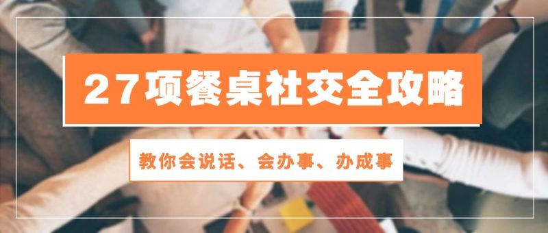 饭局达人养成手册:28节餐桌社交课程教你说话、办事、办成事 - 技研社-技研社