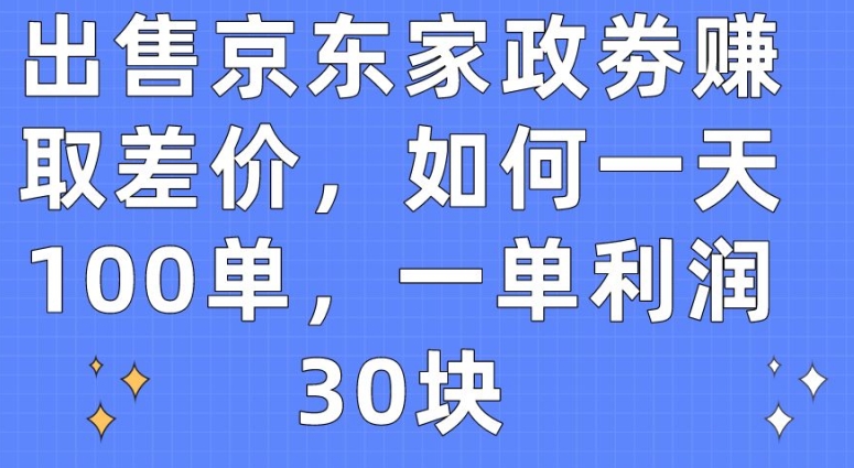 京东家政券巧赚差价,一天轻松达成100单,利润惊人【揭秘】 京东家政券巧赚差价,一天轻松达成100单,利润惊人【揭秘】