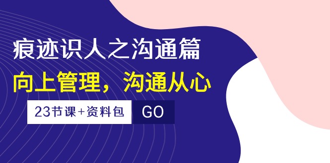 《人际沟通的艺术:用心连接,上下级无障碍协作》(23节课+资料包) 《人际沟通的艺术:用心连接,上下级无障碍协作》(23节课+资料包)