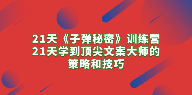 21天《子弹秘密》训练营,21天学到顶尖文案大师的策略和技巧 21天《子弹秘密》训练营,21天学到顶尖文案大师的策略和技巧