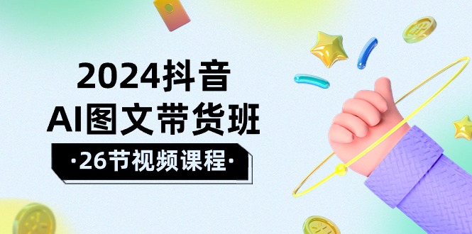 2024年抖音AI图文带货攻略:轻松掌握技巧,实现盈利飞跃(26节课) 2024年抖音AI图文带货攻略:轻松掌握技巧,实现盈利飞跃(26节课)