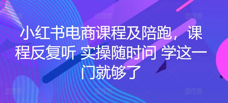 小红书电商实战陪跑课程,一套学会开店、选品、爆款打造! 小红书电商实战陪跑课程,一套学会开店、选品、爆款打造!