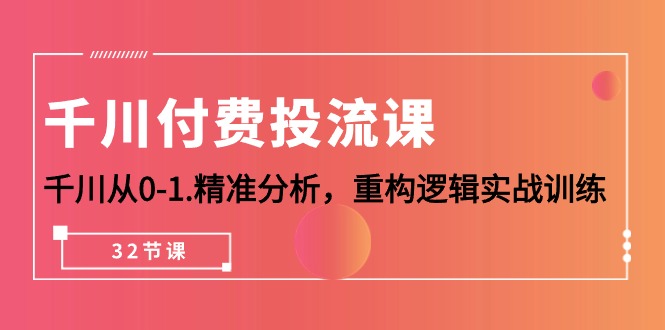 2024千川付费投流课,千川从0-1.精准分析,重构逻辑实战训练(32节课) 2024千川付费投流课,千川从0-1.精准分析,重构逻辑实战训练(32节课)