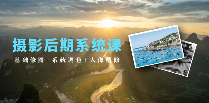 2024年摄影后期系统课:基础修图+系统调色+人像精修(19节课) 2024年摄影后期系统课:基础修图+系统调色+人像精修(19节课)