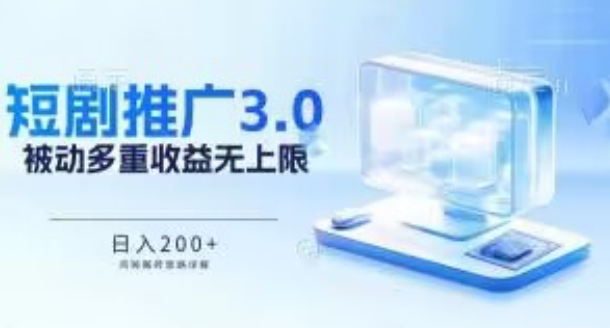 推广短剧3.0.鸡贼搬砖玩法详解，被动收益日入200+，多重收益每天累加，坚持收益无上限【揭秘】 - 技研社-技研社