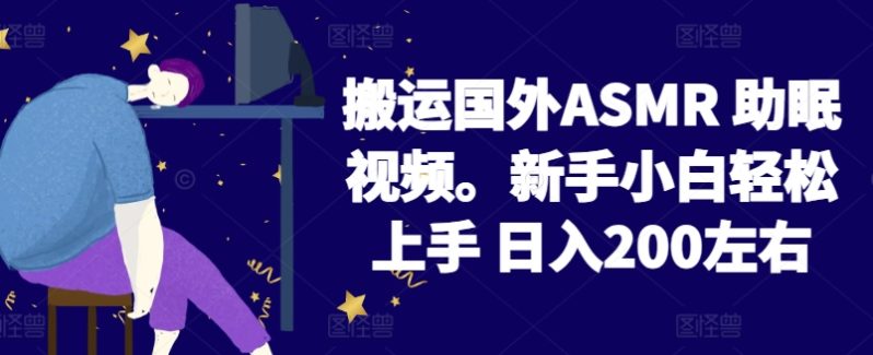 搬运国外ASMR 助眠视频,新手小白轻松上手 日入200左右 搬运国外ASMR 助眠视频,新手小白轻松上手 日入200左右