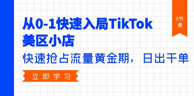 从0-1快速入局TikTok美区小店,快速抢占流量黄金期,日出千单(9节课) 从0-1快速入局TikTok美区小店,快速抢占流量黄金期,日出千单(9节课)