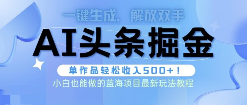 头条AI掘金术最新玩法,全AI制作无需人工修稿,一键生成单篇文章收益500+ - 技研社-技研社