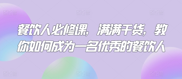 实体餐饮人必修课:满满干货,教你如何成为一名优秀的餐饮人-技研社
