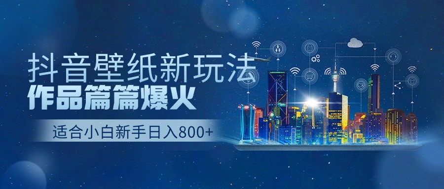 抖音壁纸号全新玩法,篇篇作品爆火,日收益500+ 抖音壁纸号全新玩法,篇篇作品爆火,日收益500+