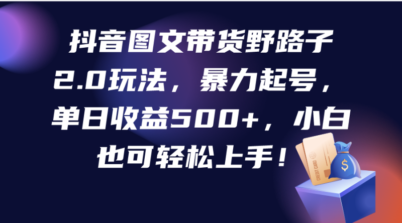 抖音图文带货野路子2.0玩法:暴力起号,单日收益500+-技研社