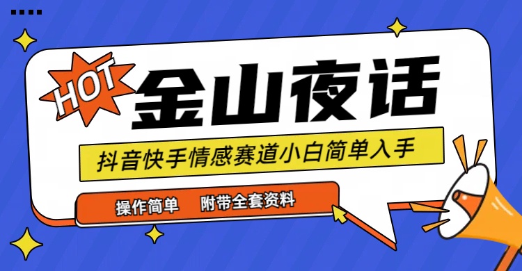抖音快手“情感矛盾”赛道-金山夜话，话题自带流量虚拟变现-附全集资料 - 技研社-技研社