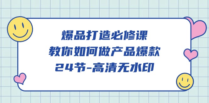 爆品 打造必修课,教你如何-做产品爆款(24节-高清无水印) 爆品 打造必修课,教你如何-做产品爆款(24节-高清无水印)
