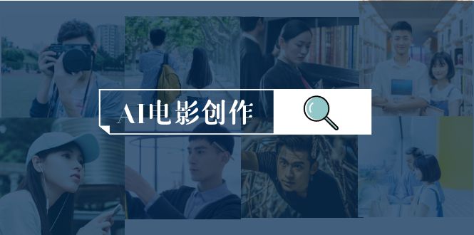 AI电影创作,AI影视创作全套完整课程(25节) AI电影创作,AI影视创作全套完整课程(25节)