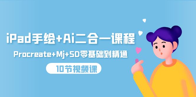 iPad手绘+Ai二合一课程,Procreate+Mj+SD零基础到精通(10节视频课) iPad手绘+Ai二合一课程,Procreate+Mj+SD零基础到精通(10节视频课)