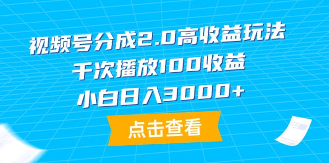 新版视频号分成2.0高收益做法,千次播放100收益,小白日入3000+ 新版视频号分成2.0高收益做法,千次播放100收益,小白日入3000+