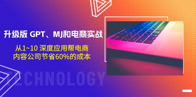 升级版 GPT、MJ和电商实战,从1~10 深度应用帮电商、内容公司节省60%的成本 升级版 GPT、MJ和电商实战,从1~10 深度应用帮电商、内容公司节省60%的成本