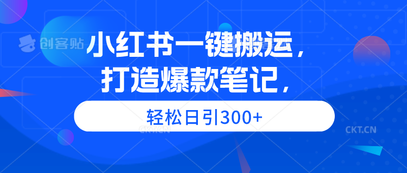 小红书一键搬运，打造爆款笔记，轻松日引300+ - 技研社-技研社