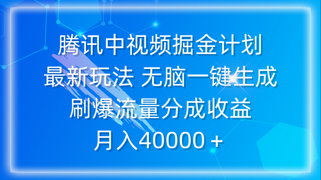 腾讯中视频掘金计划新玩法 无脑简单一键生成 刷爆流量分成收益 月入40000+ 腾讯中视频掘金计划新玩法 无脑简单一键生成 刷爆流量分成收益 月入40000+
