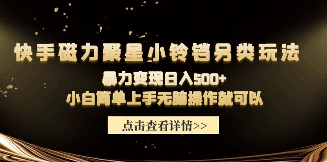 快手磁力聚星小铃铛另类玩法，暴力变现日入500+小白简单上手无脑操作就可以 - 技研社-技研社